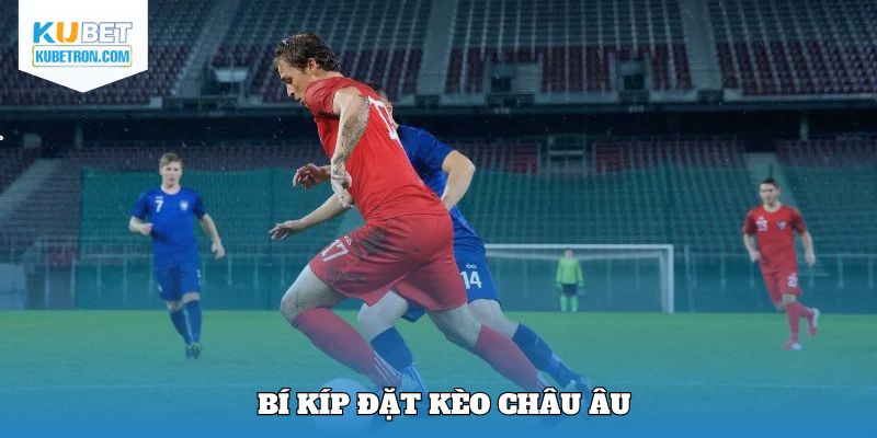 Chiến lược nên áp dụng để đảm bảo trúng lớn khi chơi tỷ lệ châu Âu