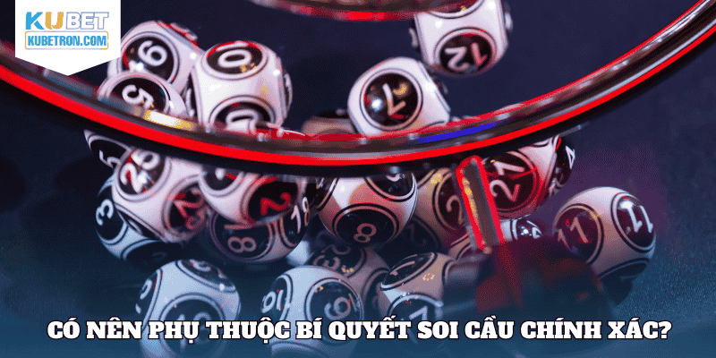 Có nên phụ thuộc hoàn toàn bí quyết soi cầu chính xác?