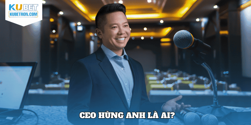 CEO Hùng Anh là ai?