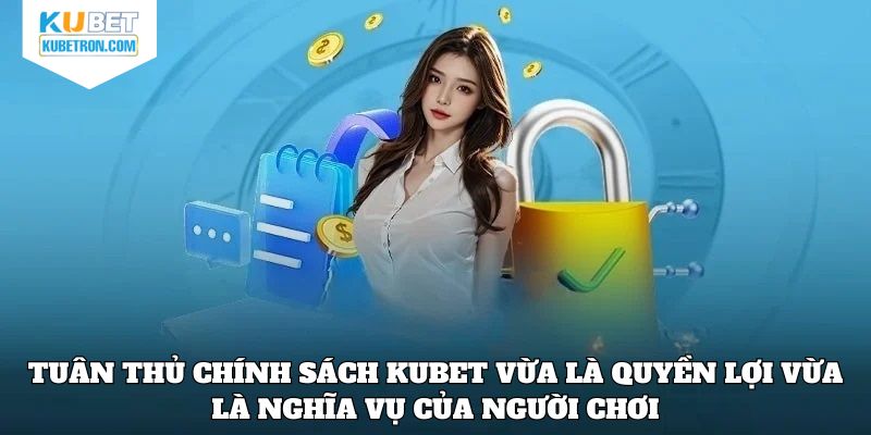 Tuân thủ chính sách KUBET vừa là quyền lợi vừa là nghĩa vụ của người chơi