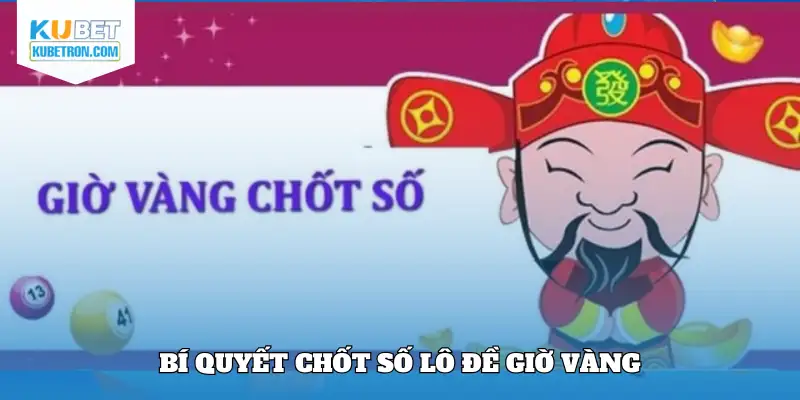 Bí quyết chốt số lô đề theo giờ vàng đề xuất