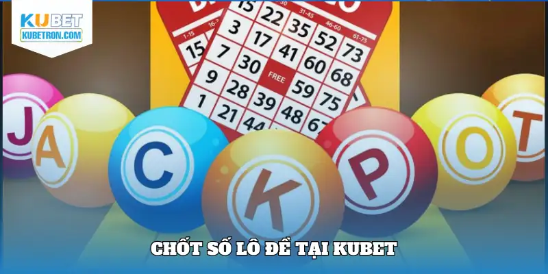 Chơi lô đề hấp dẫn, trúng lớn tại Kubet