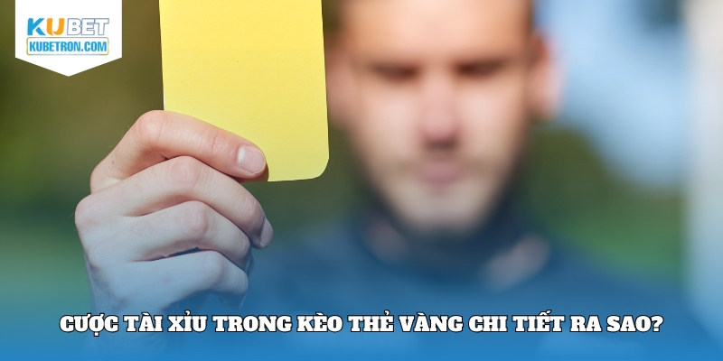 Chi tiết cách cược tài xỉu trong kèo thẻ vàng