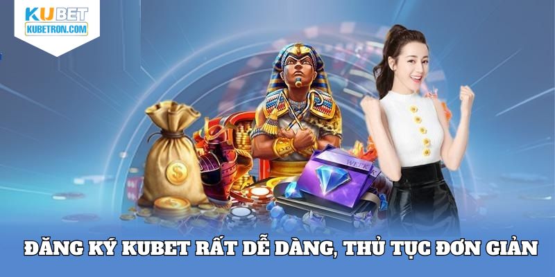 Đăng ký KUBET rất dễ dàng, thủ tục đơn giản