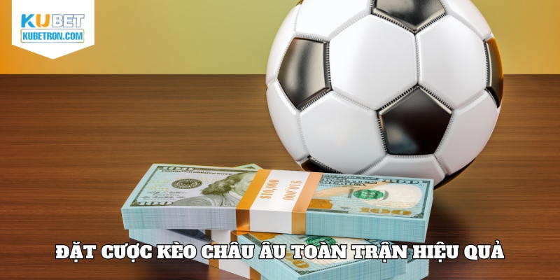 Đặt cược kèo châu Âu toàn trận hiệu quả