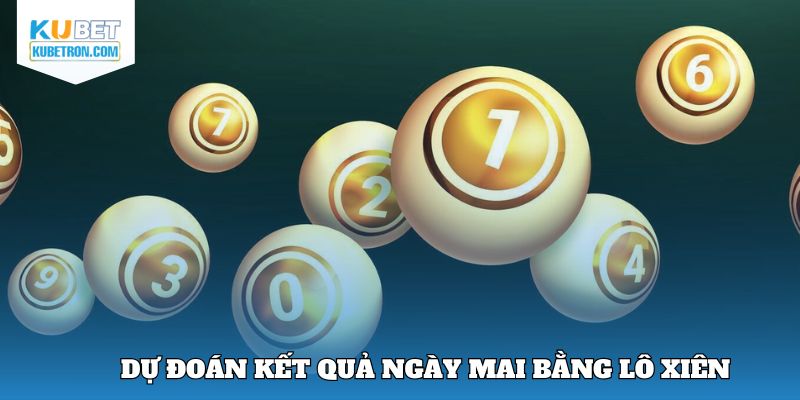 Dự đoán kết quả ngày mai bằng lô xiên