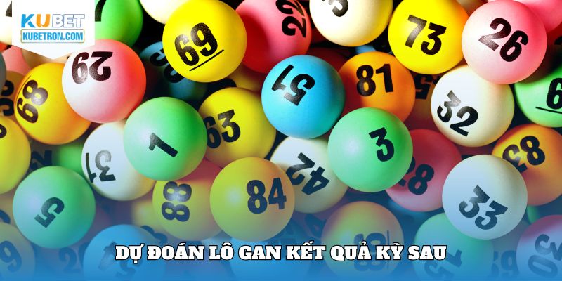 Dự đoán lô gan kết quả kỳ sau