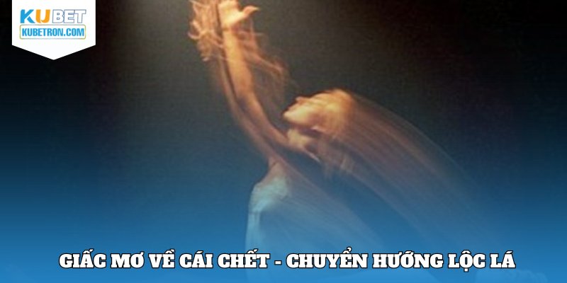 Giấc mơ về cái chết lời thì thầm của sự tái sinh cùng KUBET