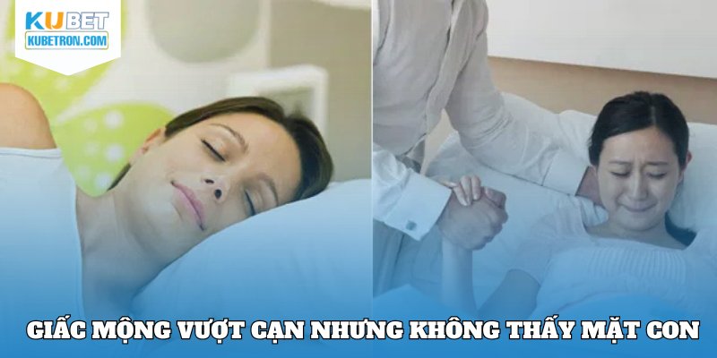 Mộng mị về việc sinh con nhưng không thấy mặt, giải mã cùng KUBET
