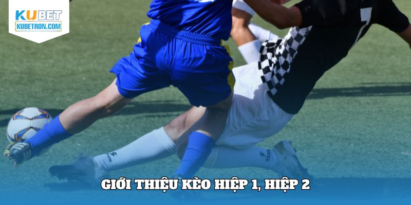 Giới thiệu kèo hiệp 1, hiệp 2