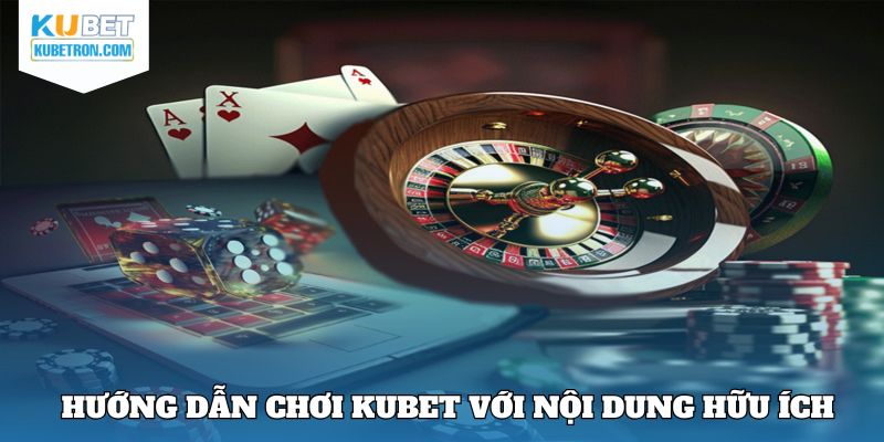 Hướng dẫn chơi KUBET cung cấp kiến thức hữu ích tuyệt đối