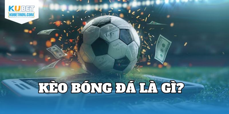 Kèo bóng đá là gì?