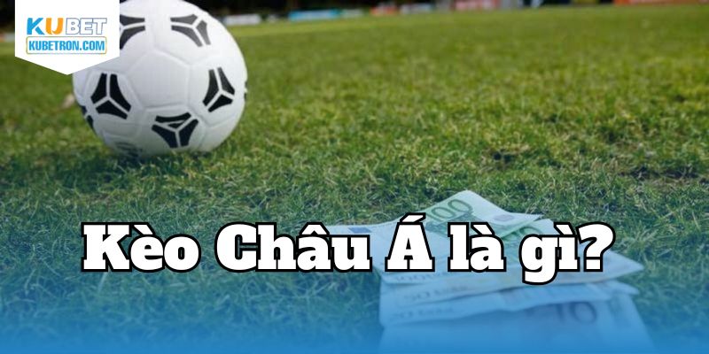 Tìm hiểu khái niệm kèo châu Á