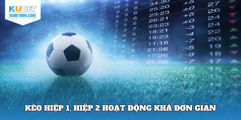 Kèo hiệp 1, hiệp 2 hoạt động khá đơn giản