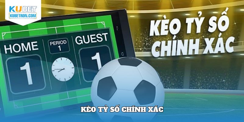 Kèo tỷ số chính xác
