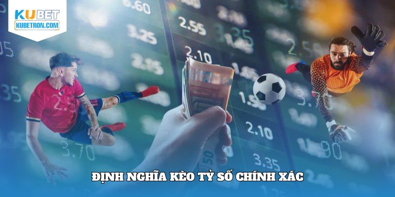 Thế nào là kèo tỷ số chính xác?