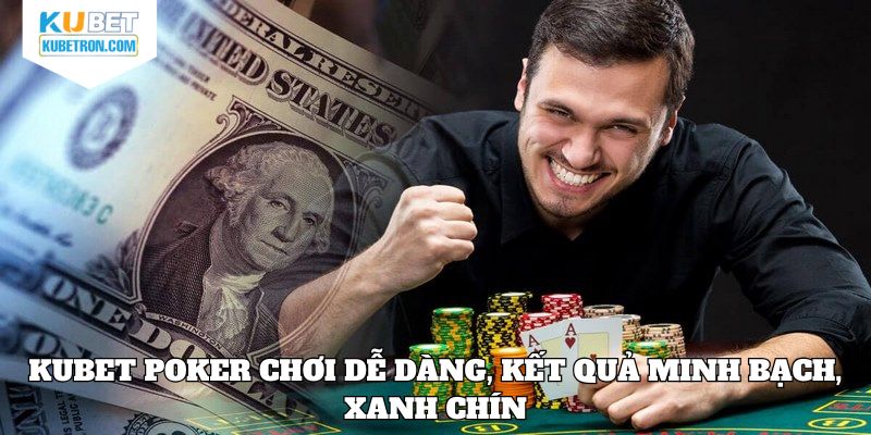 KUBET Poker chơi dễ dàng, kết quả minh bạch, xanh chín