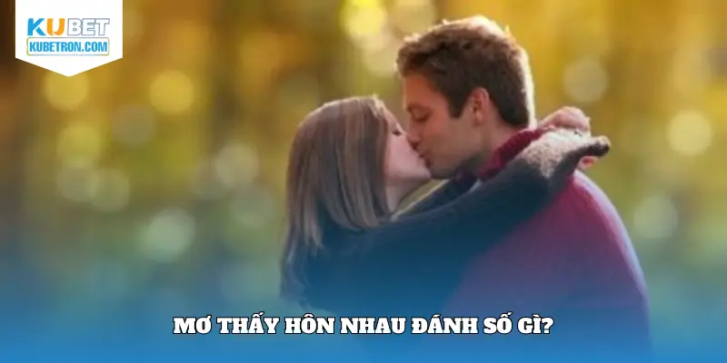 Lô trúng thưởng khi mơ thấy hôn nhau