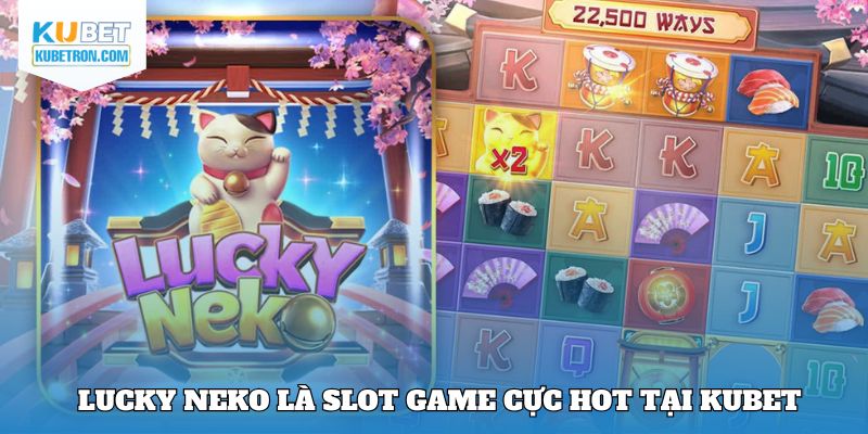 Lucky Neko là slot game cực hot tại Kubet