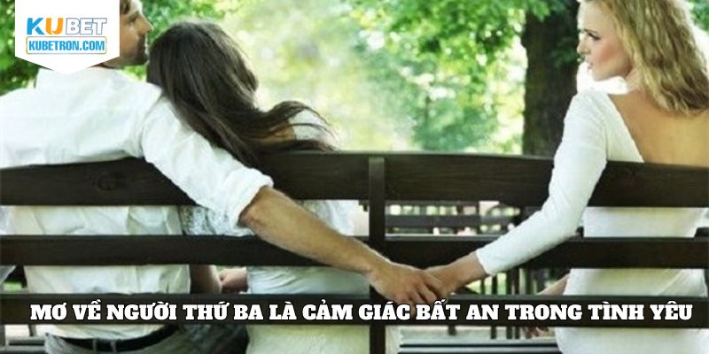 Mơ thấy có người thứ ba là cảm giác bất an trong tình cảm