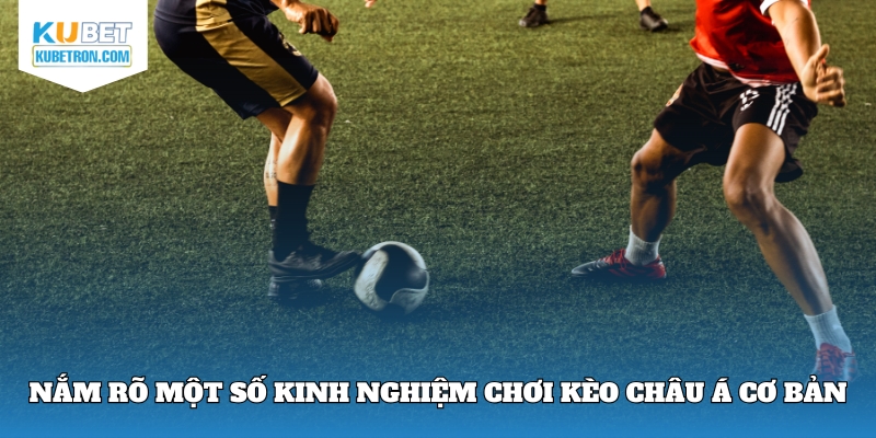 Nắm rõ một số kinh nghiệm chơi kèo châu Á cơ bản