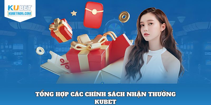 Tổng hợp một số chính sách nhận thưởng Kubet hấp dẫn