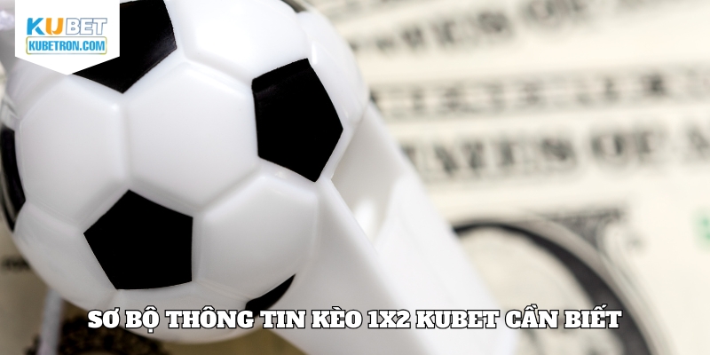 Sơ bộ thông tin kèo 1x2 Kubet cần biết