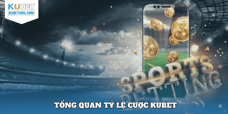 Tổng quan tỷ lệ cược KUBET