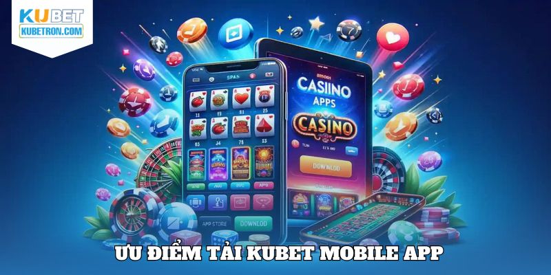 Những lý do khiến bạn phải tải KUBET mobile app ngay