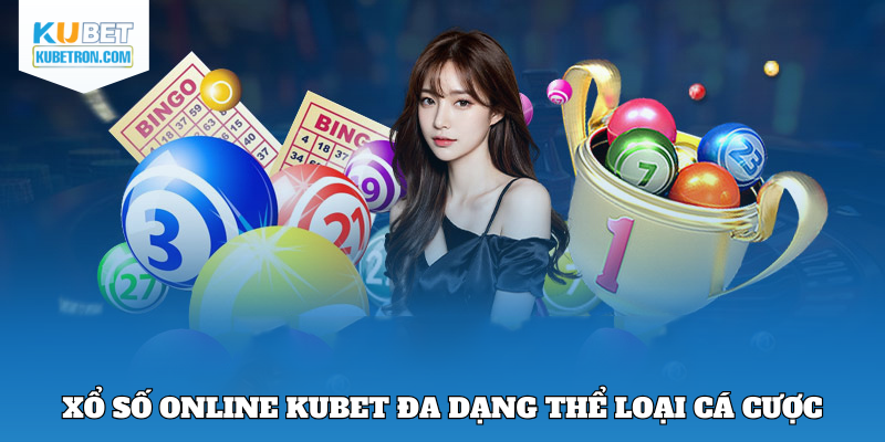 Xổ số online Kubet đa dạng thể loại cá cược